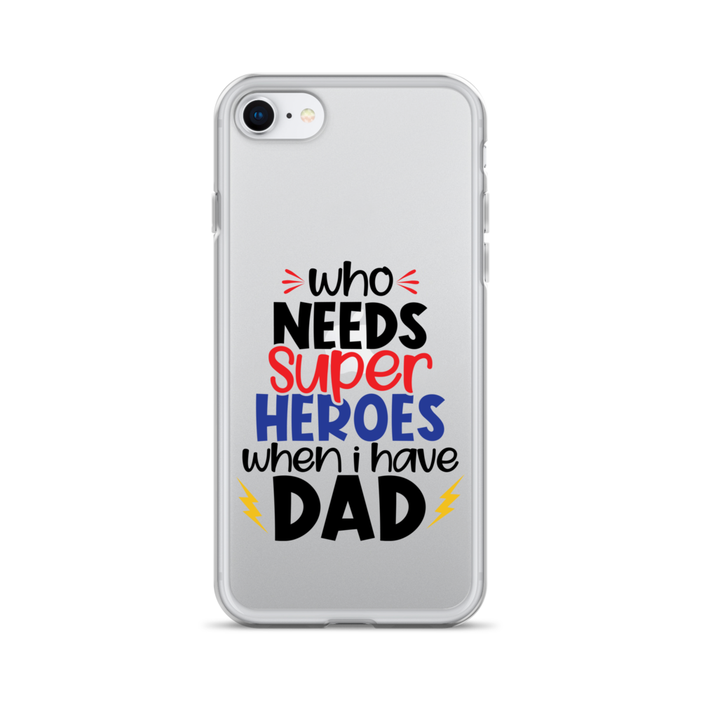 Who Needs Super Heroes When I Have Dad Clear Case for iPhone®