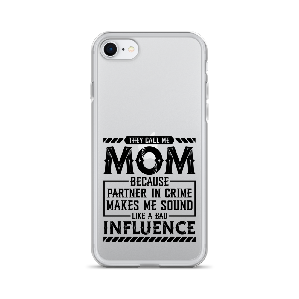 They Call Me Mom Because Partner In Crime Makes Me Sound Like A Bad Influence Clear Case for iPhone®