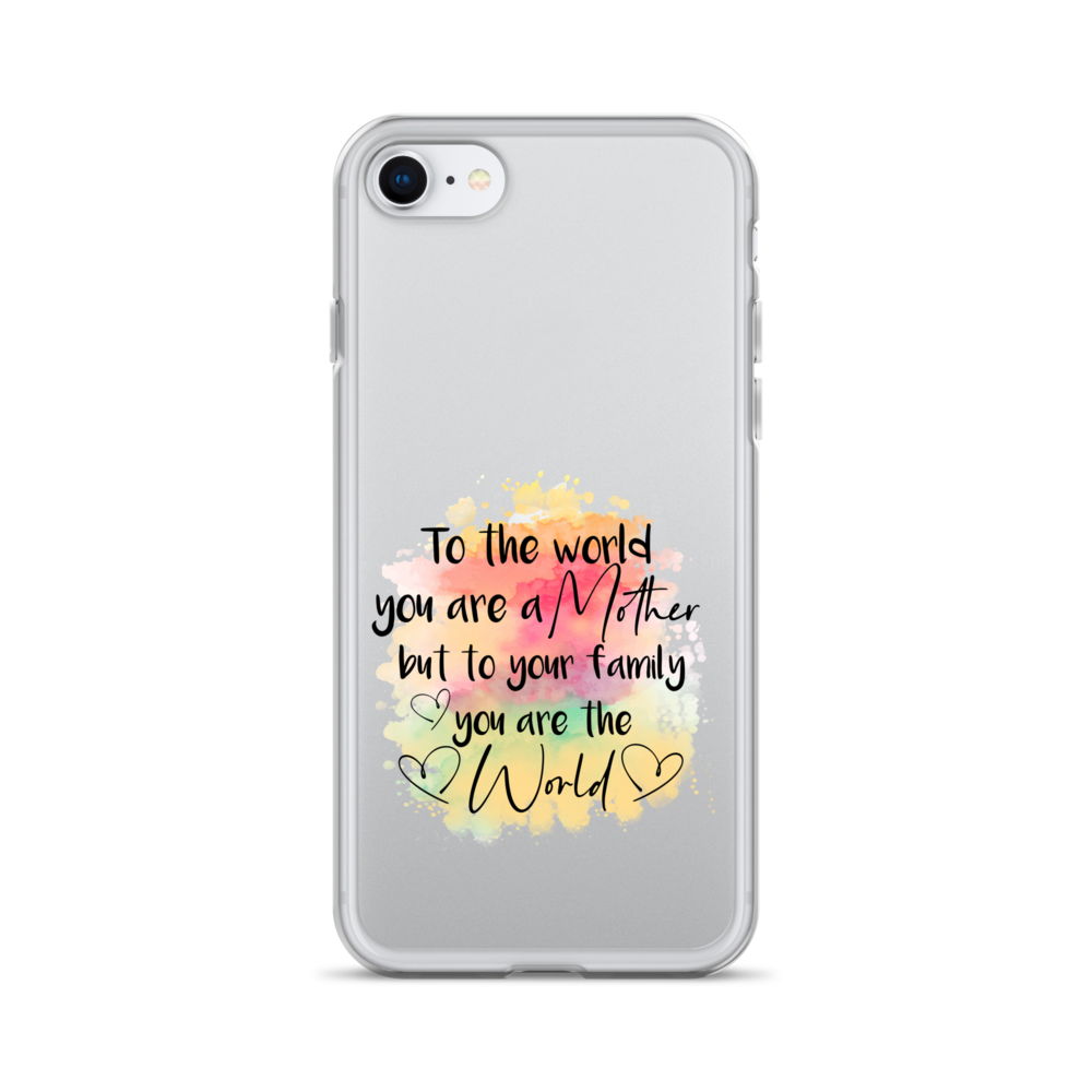 To The World You Are A Mother But To Your Family You Are The World Clear Case for iPhone®