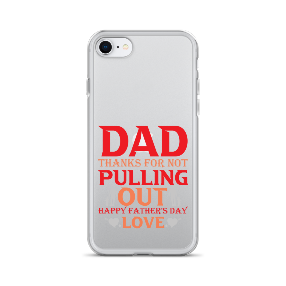 Dad Thanks For Not Pulling Out, Happy Father's Day, Love Clear Case for iPhone®