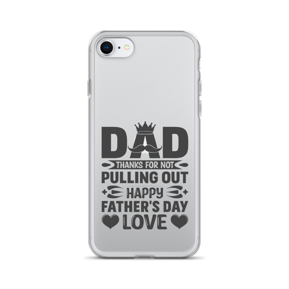 Dad Thanks For Not Pulling Out, Happy Father's Day, Love Clear Case for iPhone®