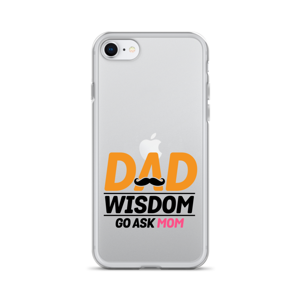 Dad Wisdom Go Ask Mom Clear Case for iPhone®