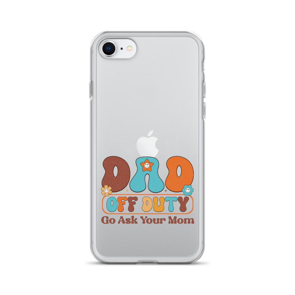 Dad Off Duty Go Ask Mom Clear Case for iPhone®