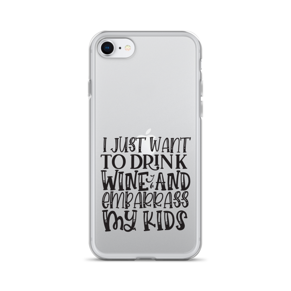 I Just Want To Drink Wine And Embarrass My Kids Clear Case for iPhone®