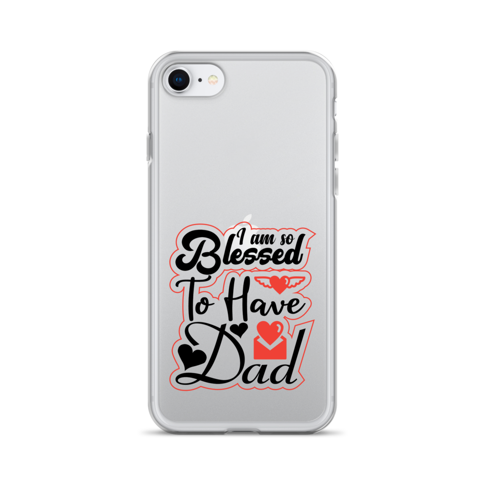 I Am So Blessed To Have Dad Clear Case for iPhone®