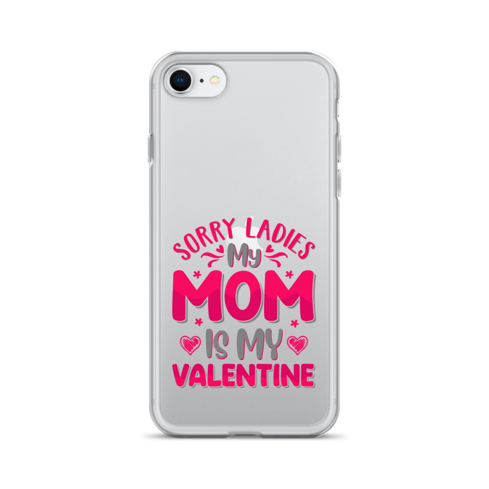 Sorry Ladies, My Mom Is My Valentine Clear Case for iPhone®