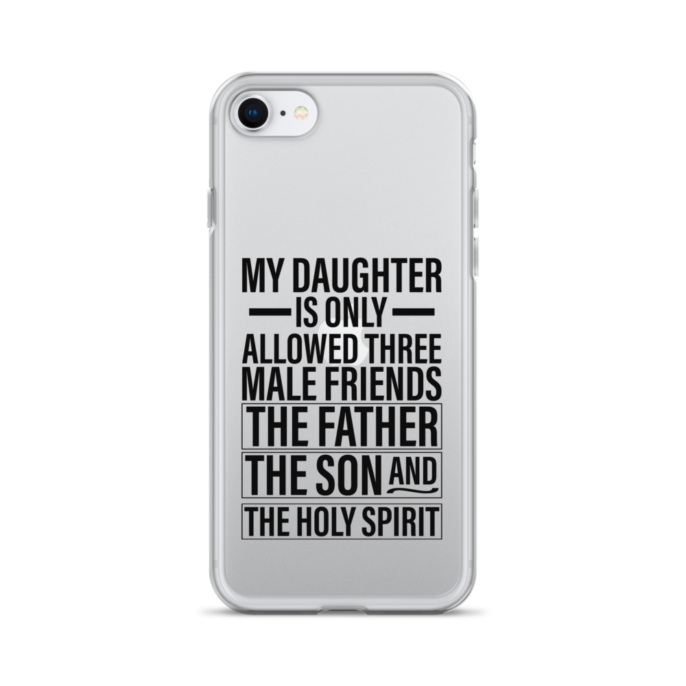 My Daughter Is Only Allowed Three Male Friends: The Father, The Son And The Holy Spirit Clear Case for iPhone®