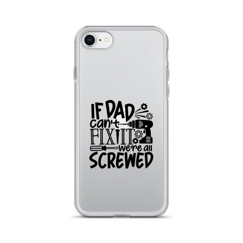 If Dad Cant Fix It We're All Screwed Clear Case for iPhone®