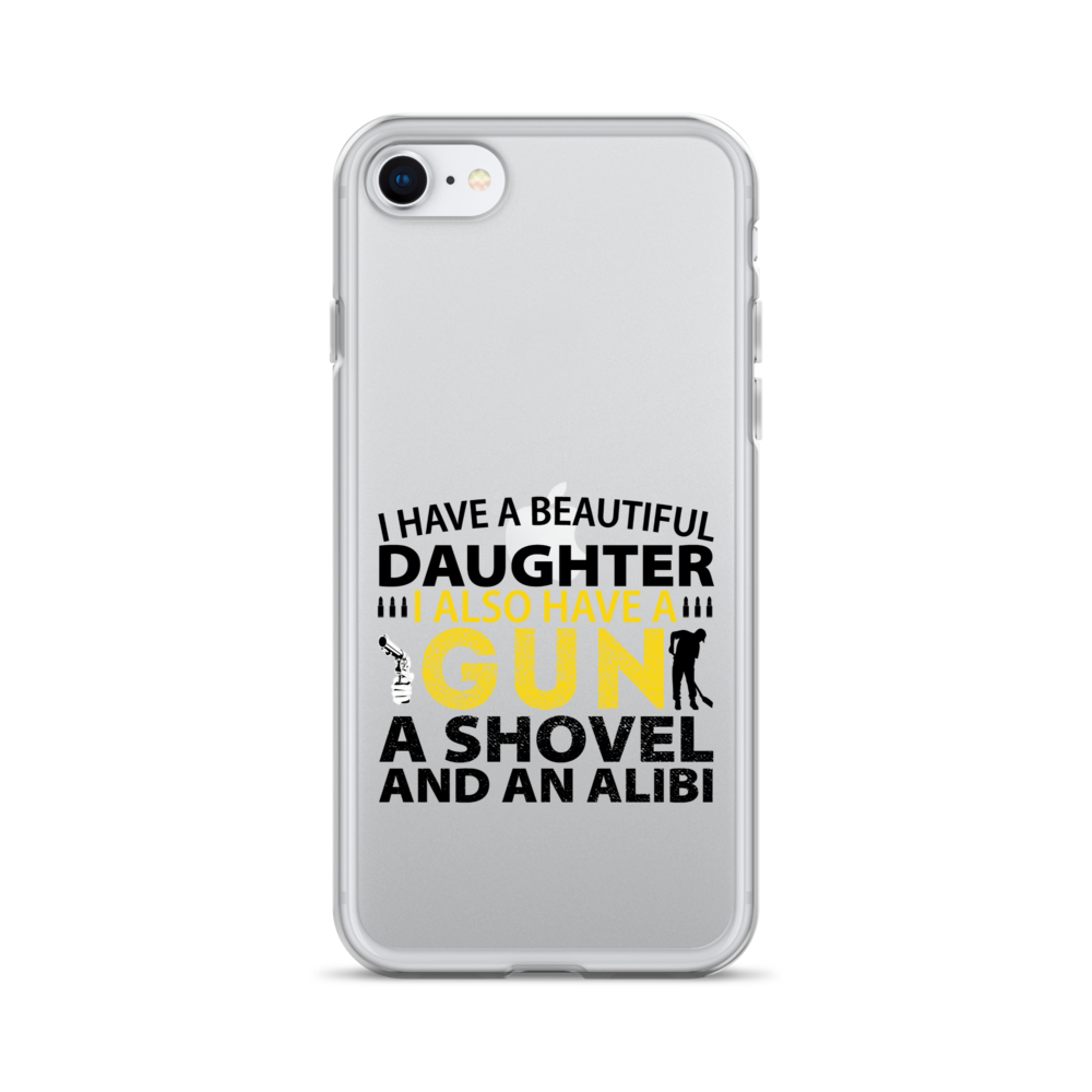 I Have A Beautiful Daughter. I Also Have A Gun, A Shovel, And An Alibi Clear Case for iPhone®