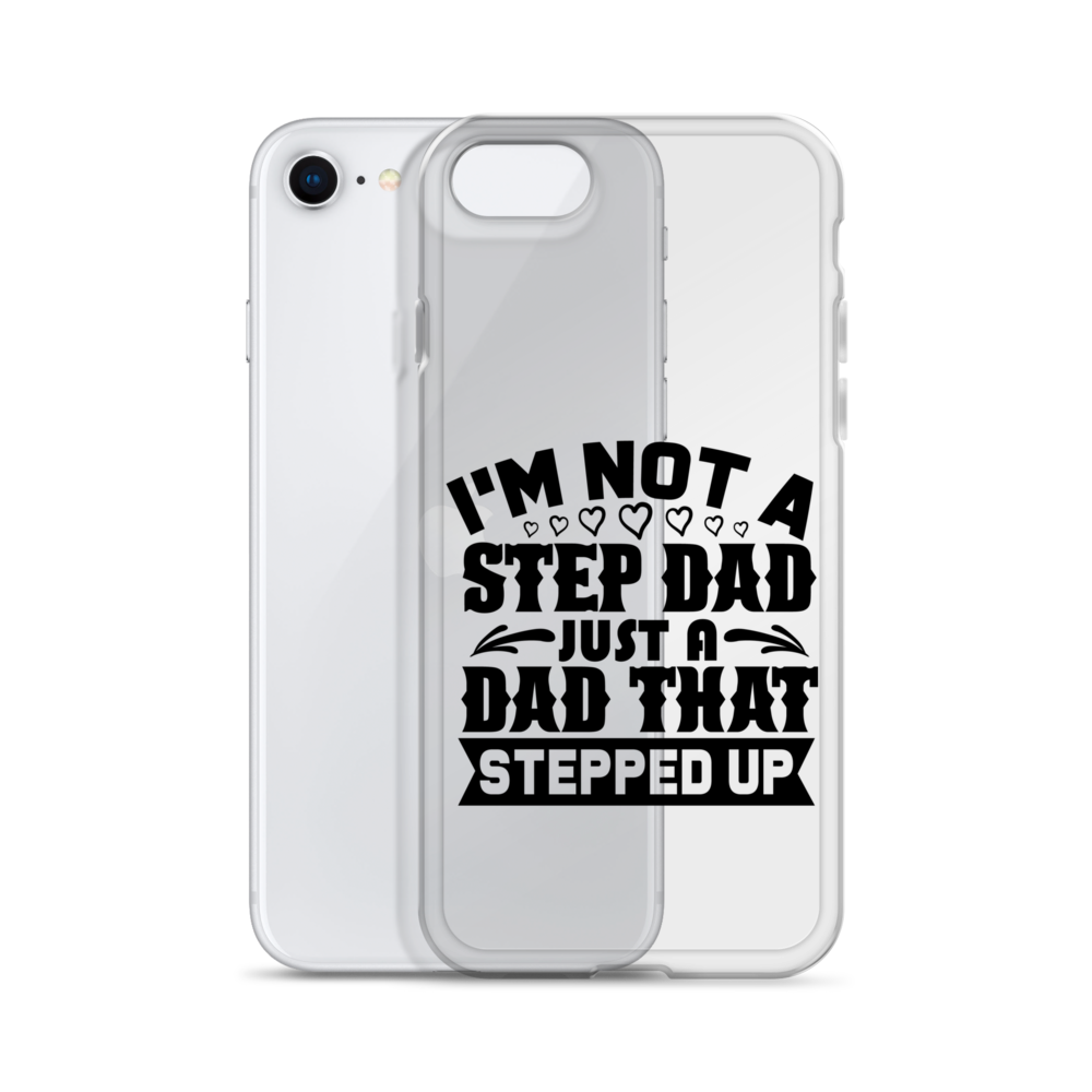 I'm Not A Step Dad Just A Dad That Stepped Up Clear Case for iPhone®