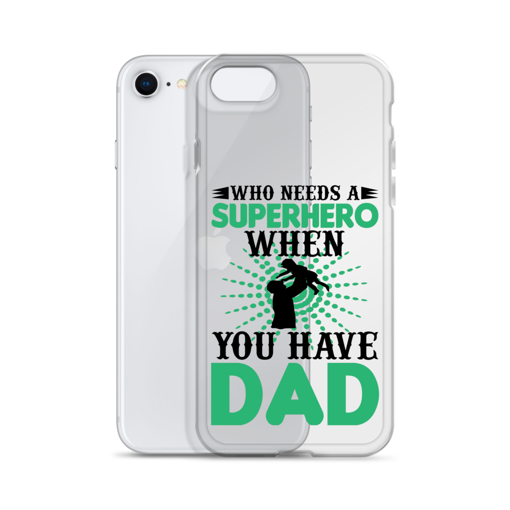 Who Needs A Superhero When You Have Dad Clear Case for iPhone®