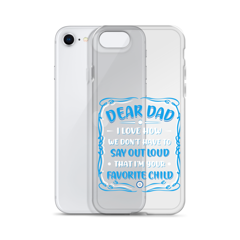 Dear Dad I Love How We Don't Have To Say Out Loud That I'm Your Favorite Child Clear Case for iPhone®