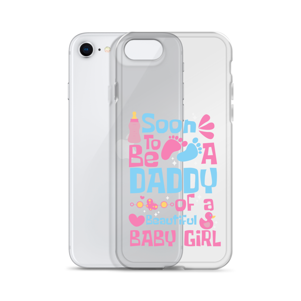 Soon To Be A Daddy Of A Beautiful Baby Girl Clear Case for iPhone®