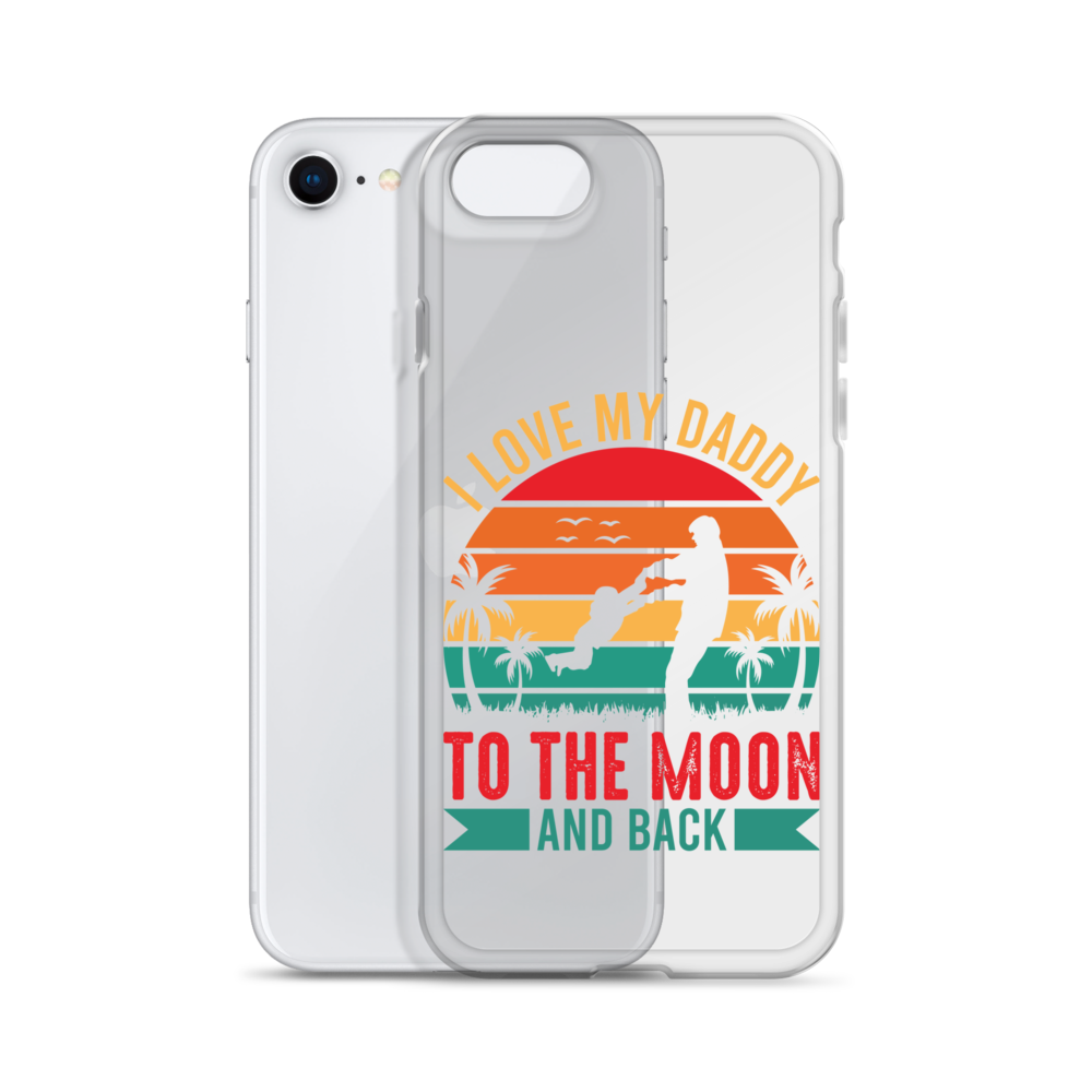 I Love My Daddy To The Moon And Back Clear Case for iPhone®