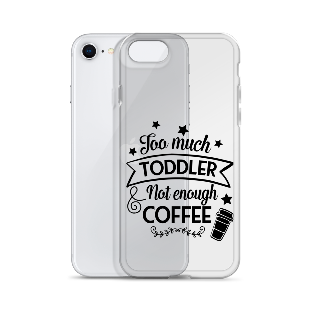 Too Much Toddler Not Enough Coffee Clear Case for iPhone®