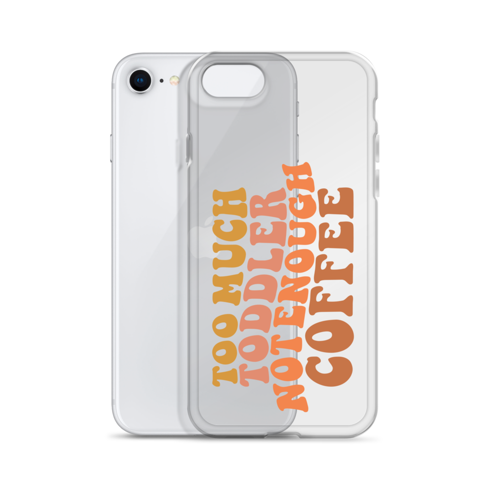 Too Much Toddler Not Enough Coffee Clear Case for iPhone®