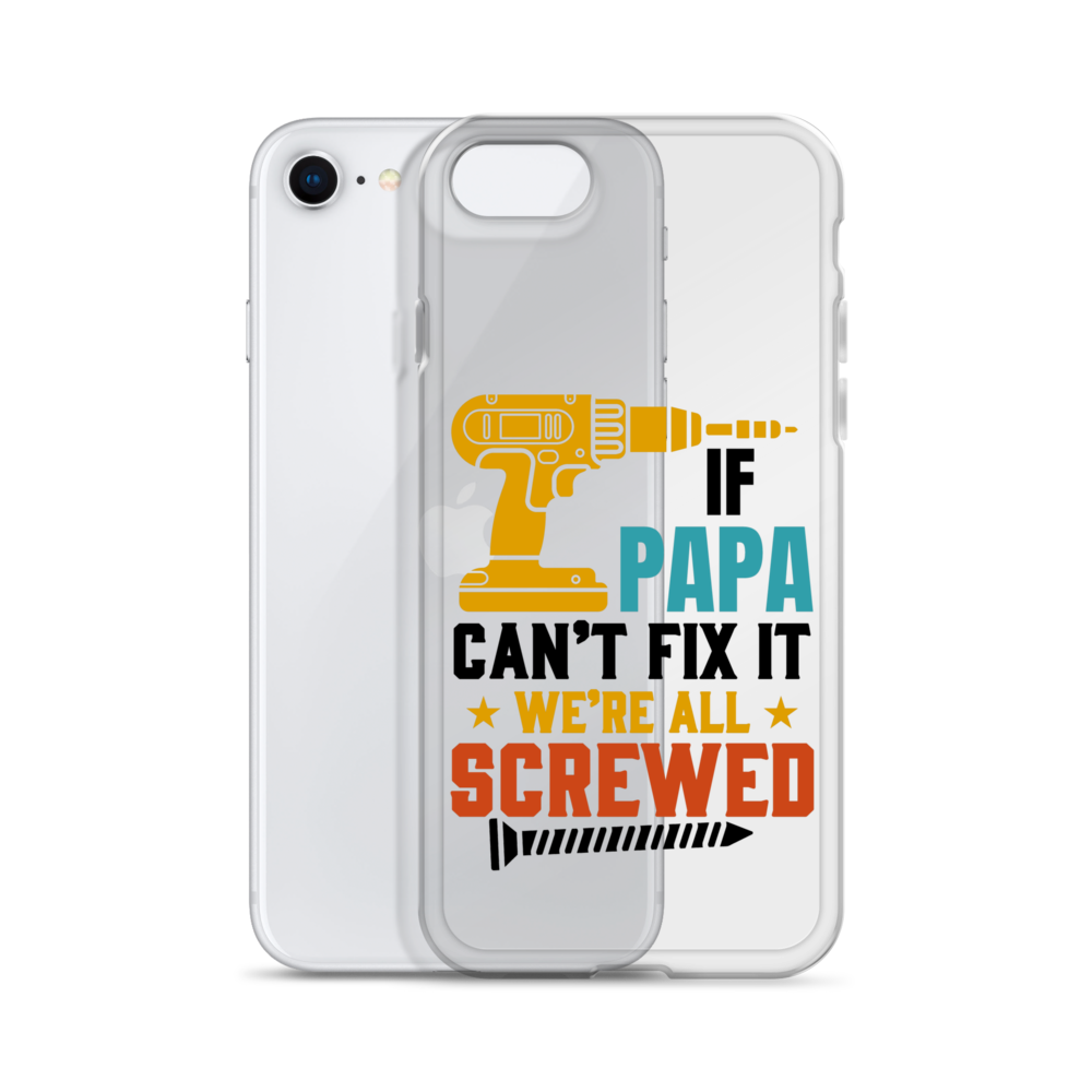 If Papa Can't Fix It We're All Screwed Clear Case for iPhone®