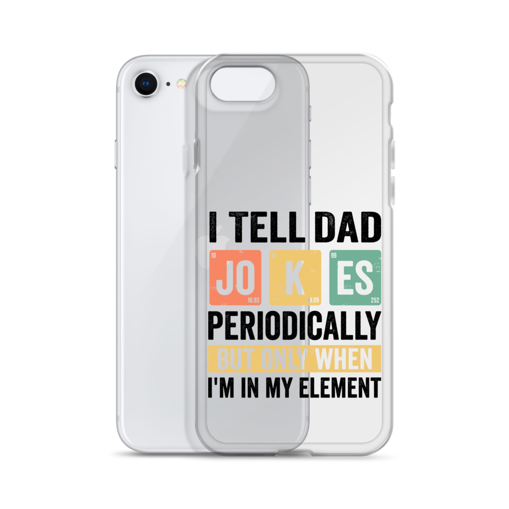 I Tell Dad Jokes Periodically When I'm In My Element Clear Case for iPhone®