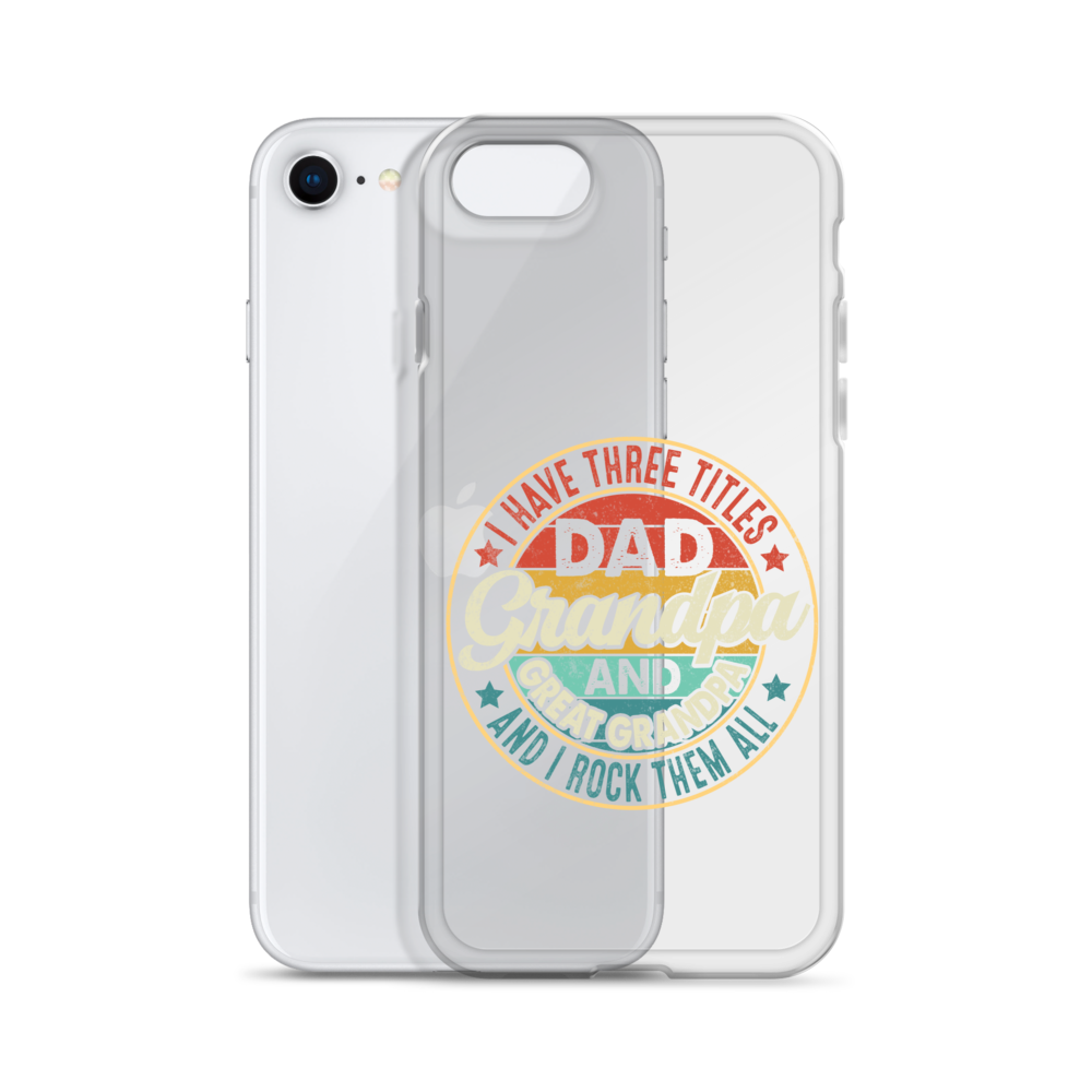 I Have Three Titles Dad Grandpa And Great Grandpa And I Rock Them All Clear Case for iPhone®