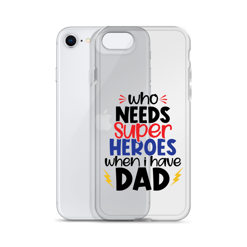 Who Needs Super Heroes When I Have Dad Clear Case for iPhone®