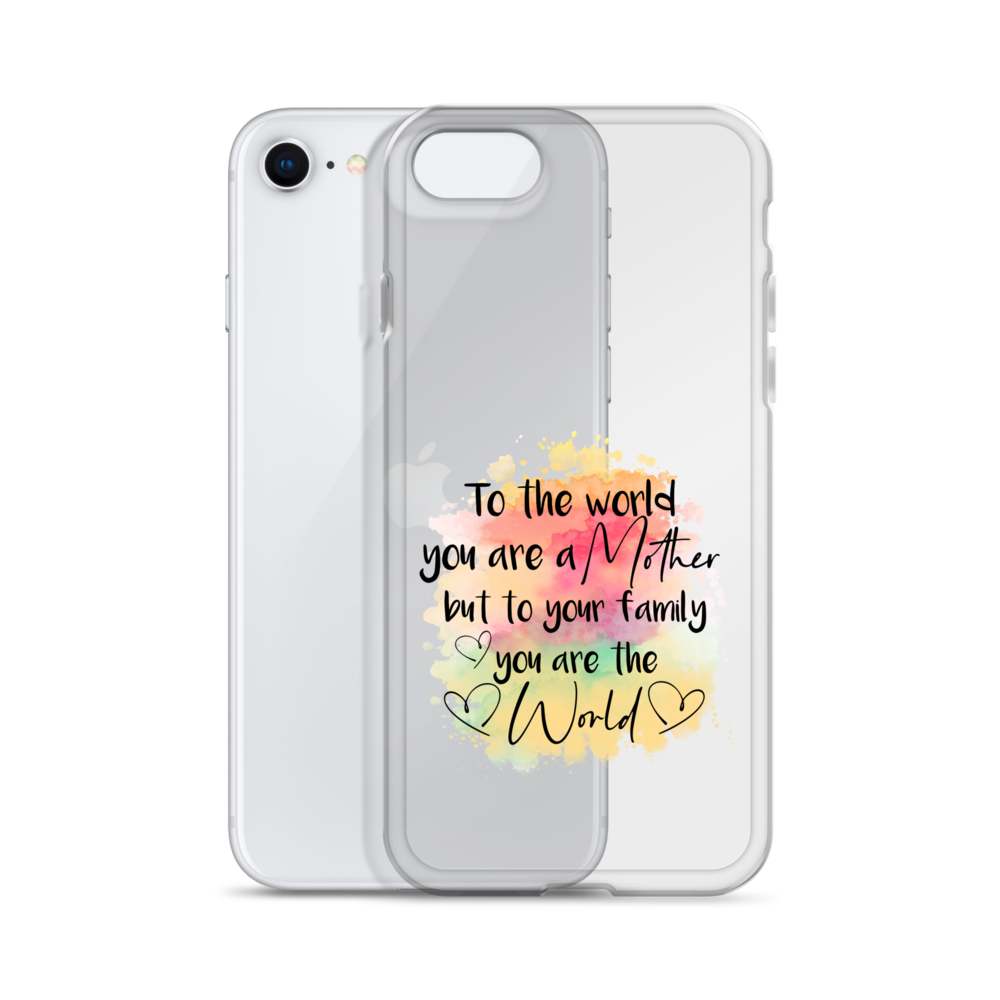 To The World You Are A Mother But To Your Family You Are The World Clear Case for iPhone®