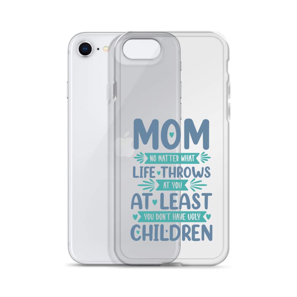 No Matter What Life Throws At You, At Least You Don't Have Ugly Children Clear Case for iPhone®