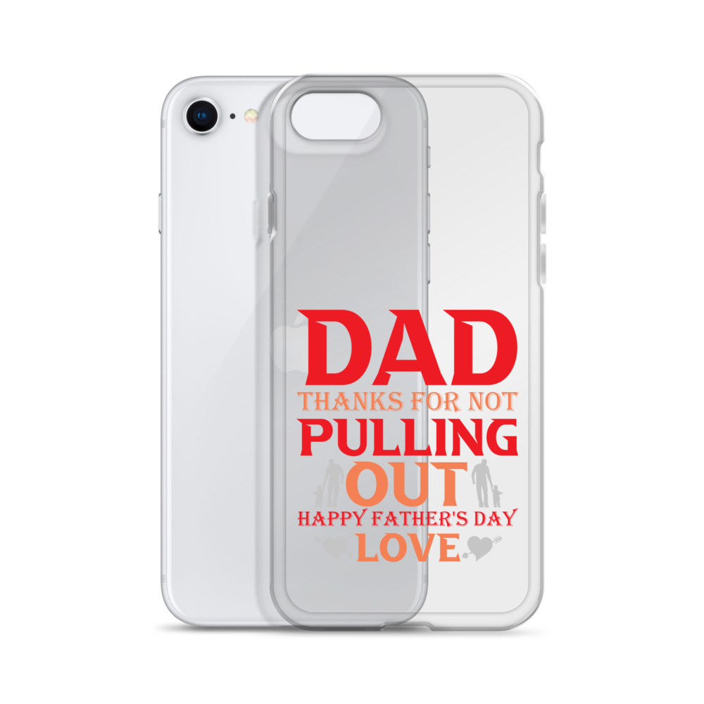 Dad Thanks For Not Pulling Out, Happy Father's Day, Love Clear Case for iPhone®