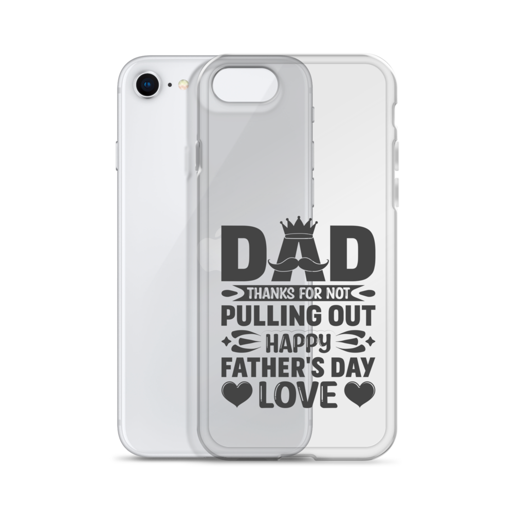 Dad Thanks For Not Pulling Out, Happy Father's Day, Love Clear Case for iPhone®