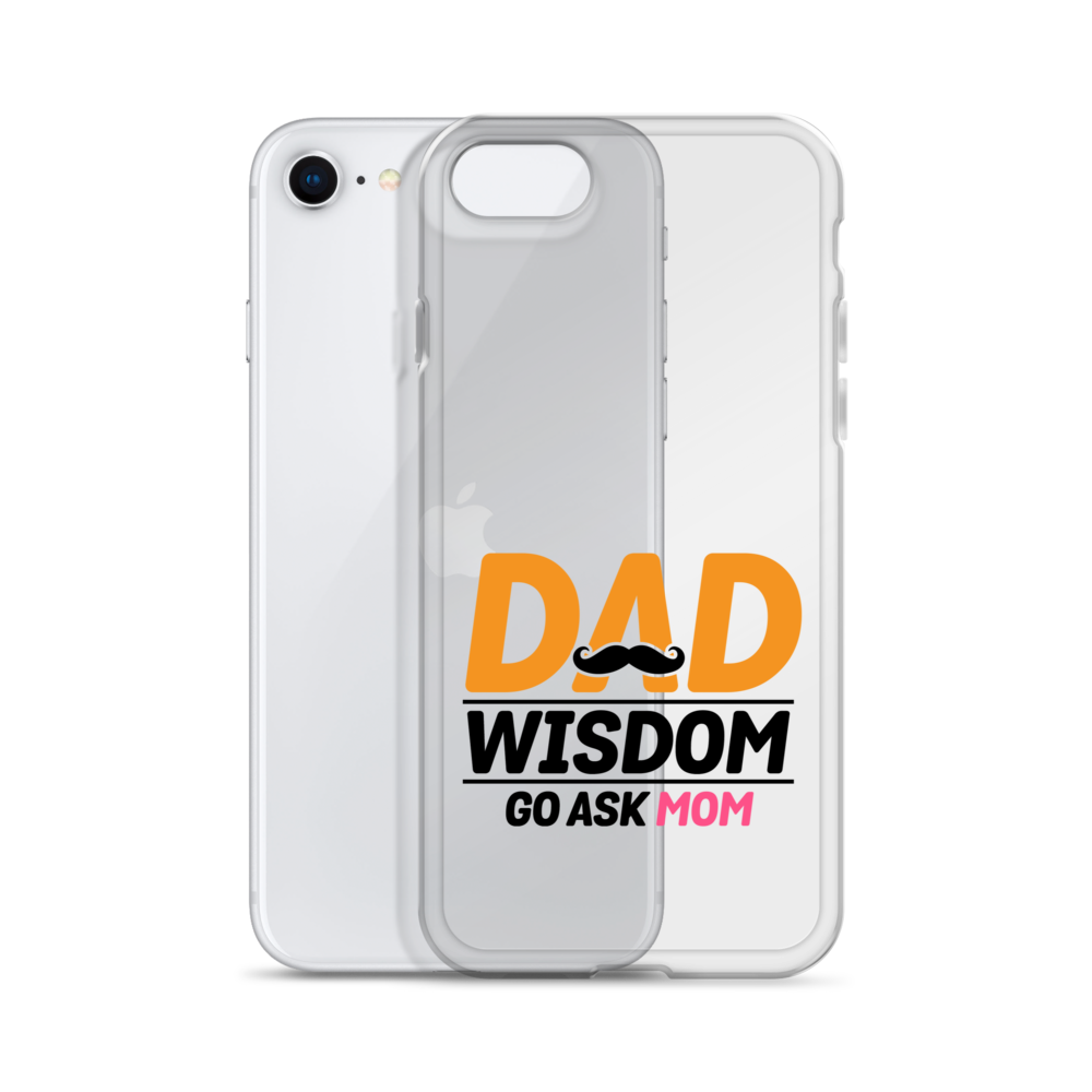 Dad Wisdom Go Ask Mom Clear Case for iPhone®