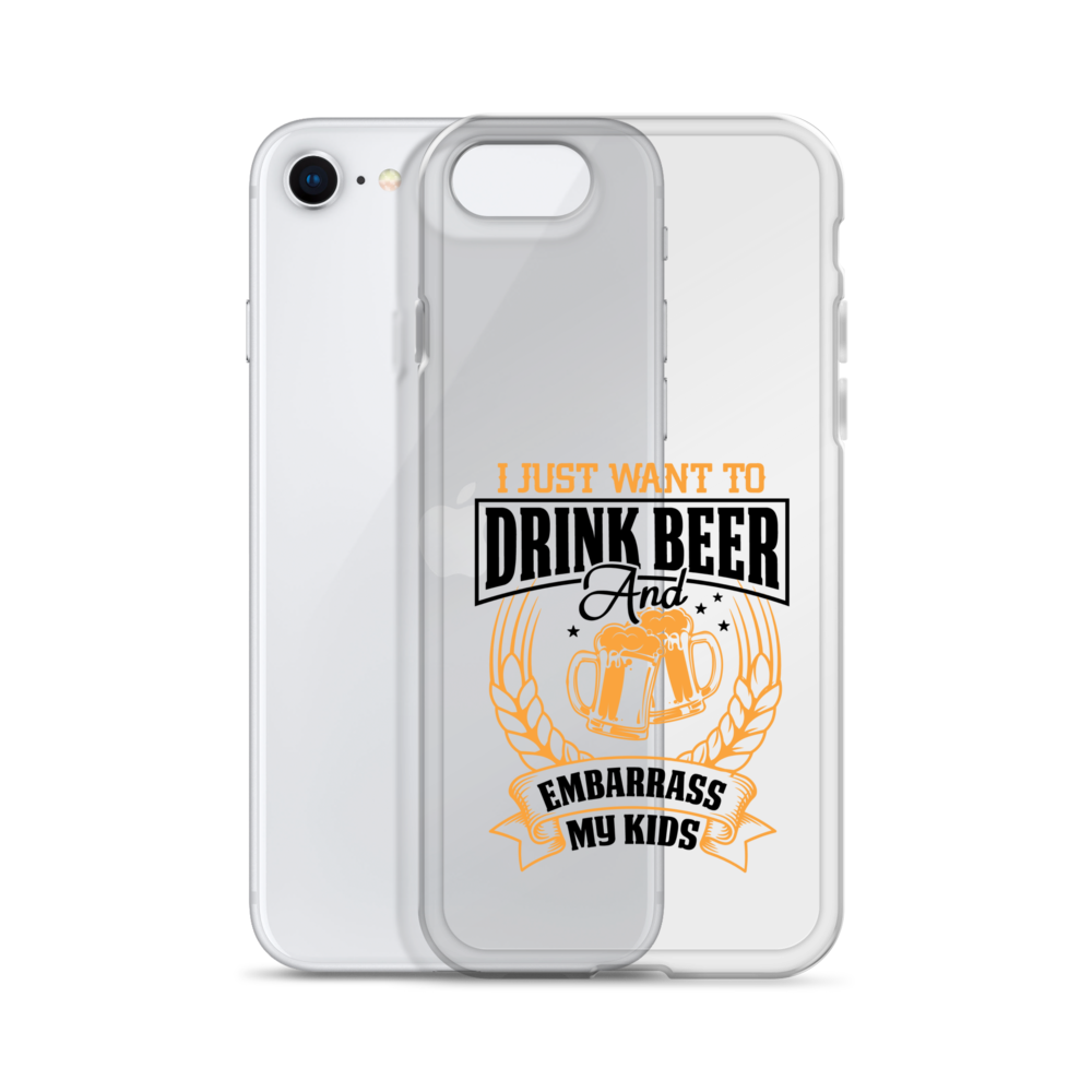 I Just Want To Drink Beer And Embarrass My Kids Clear Case for iPhone®