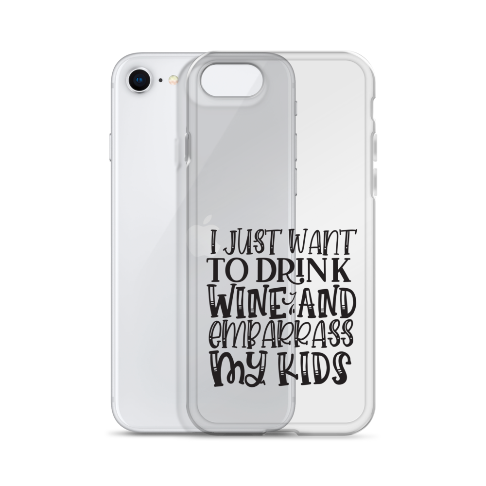 I Just Want To Drink Wine And Embarrass My Kids Clear Case for iPhone®