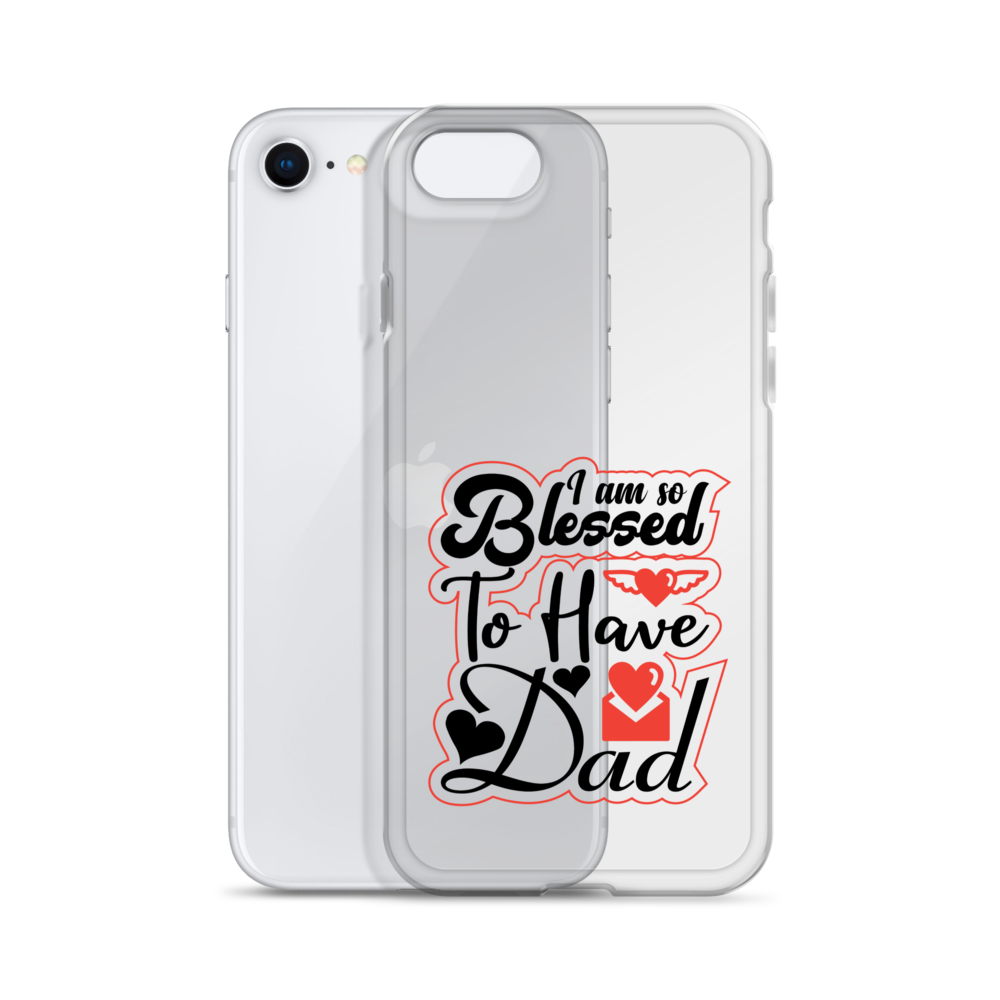 I Am So Blessed To Have Dad Clear Case for iPhone®