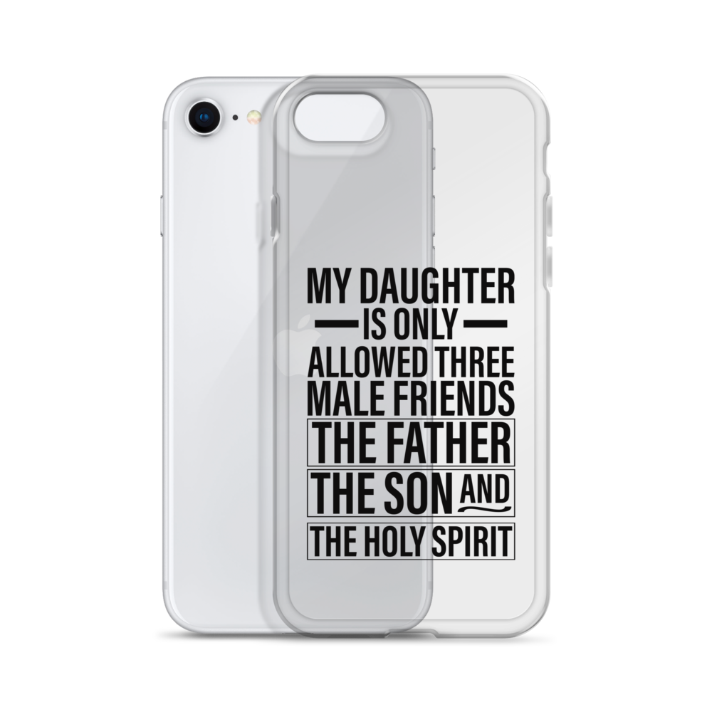 My Daughter Is Only Allowed Three Male Friends: The Father, The Son And The Holy Spirit Clear Case for iPhone®