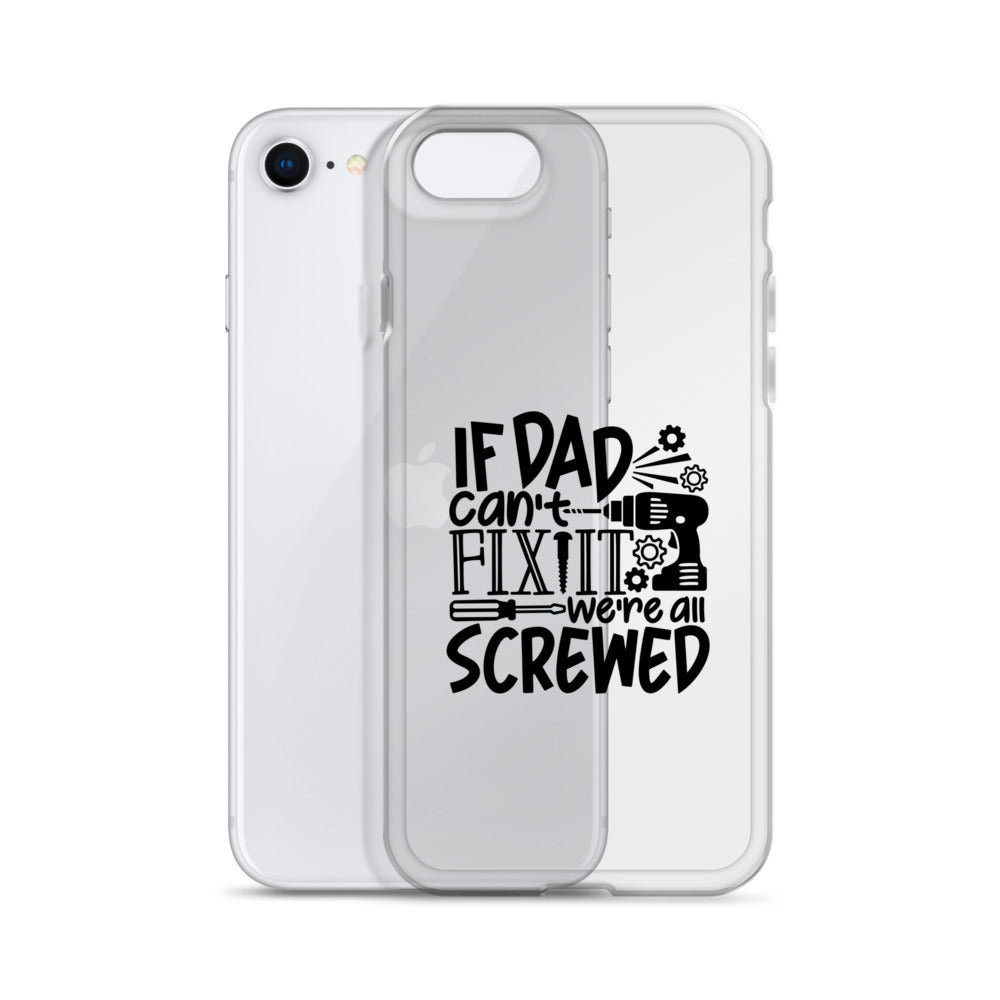 If Dad Cant Fix It We're All Screwed Clear Case for iPhone®