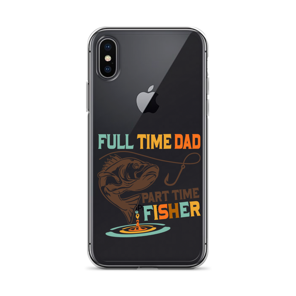 Full Time Dad Part Time Fisher Clear Case for iPhone®