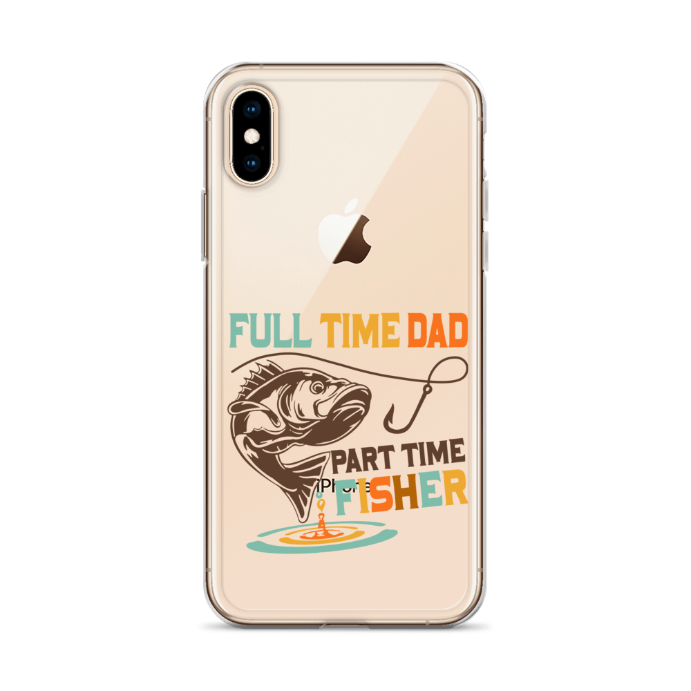 Full Time Dad Part Time Fisher Clear Case for iPhone®