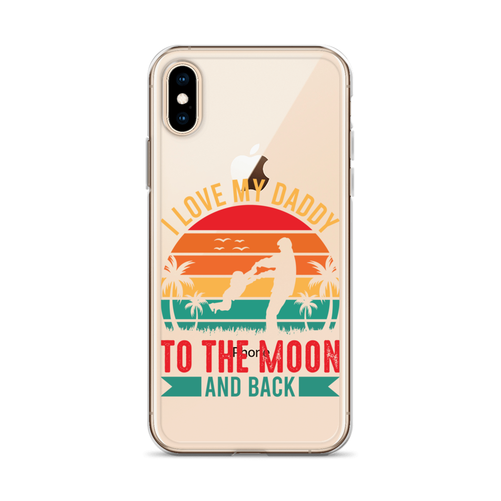 I Love My Daddy To The Moon And Back Clear Case for iPhone®