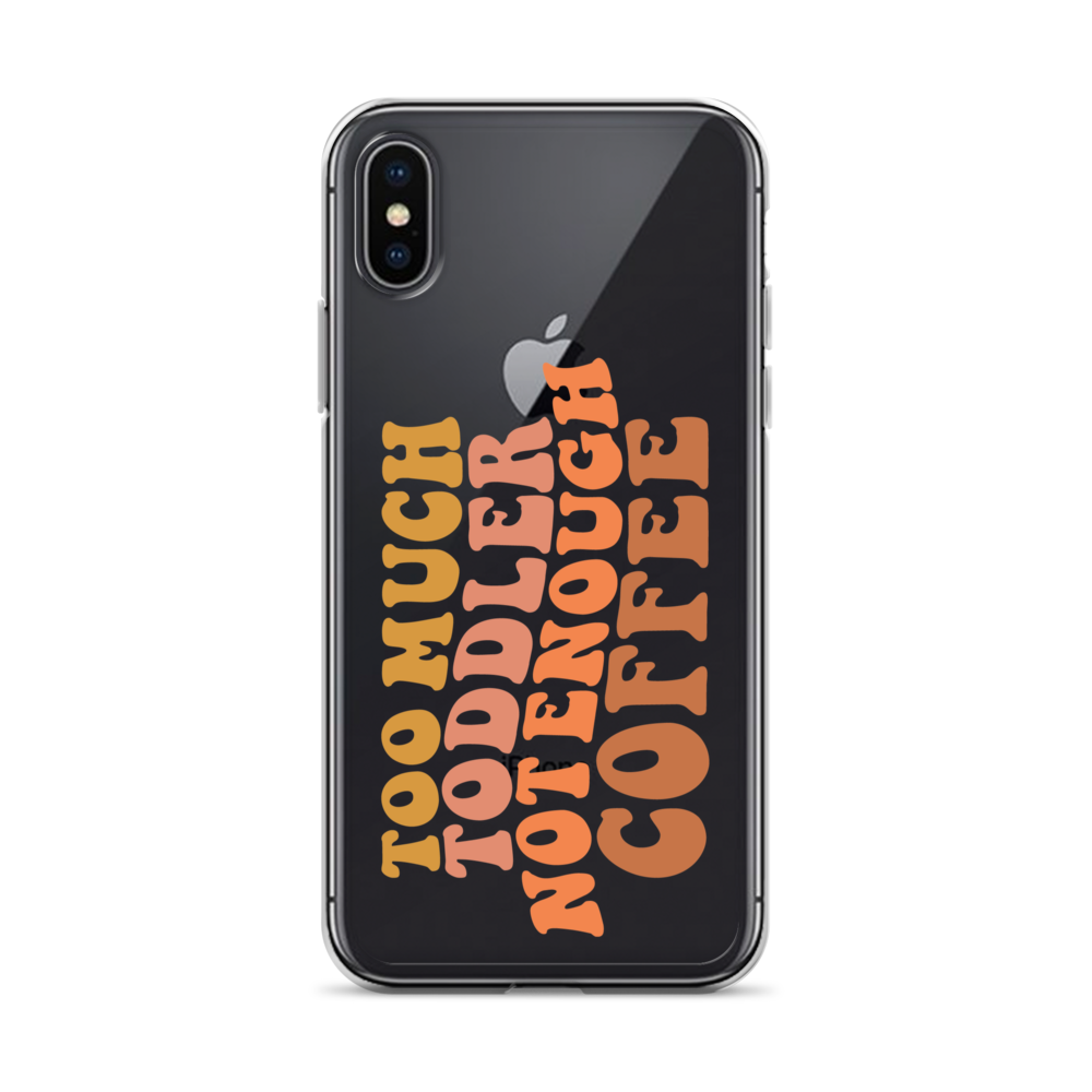 Too Much Toddler Not Enough Coffee Clear Case for iPhone®