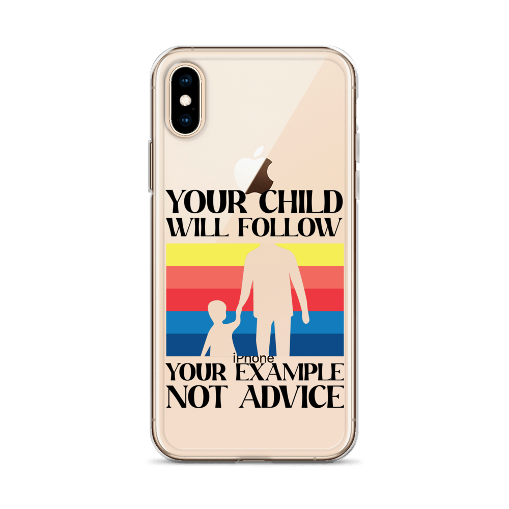 Your Child Will Follow Your Example Not Advice Clear Case for iPhone®