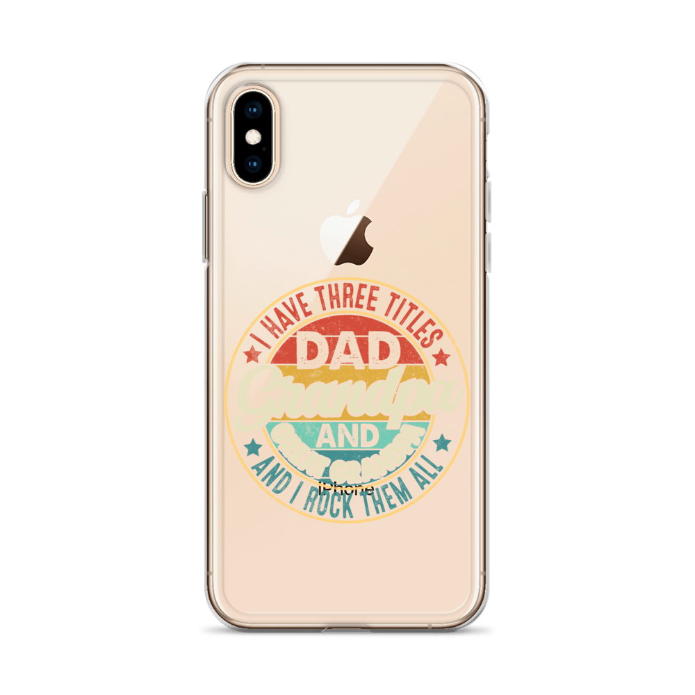 I Have Three Titles Dad Grandpa And Great Grandpa And I Rock Them All Clear Case for iPhone®