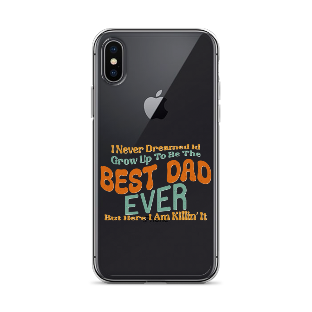 I Never Dreamed I'd Grow Up To Be The Best Dad Ever But Here I'm Killin' It Clear Case for iPhone®