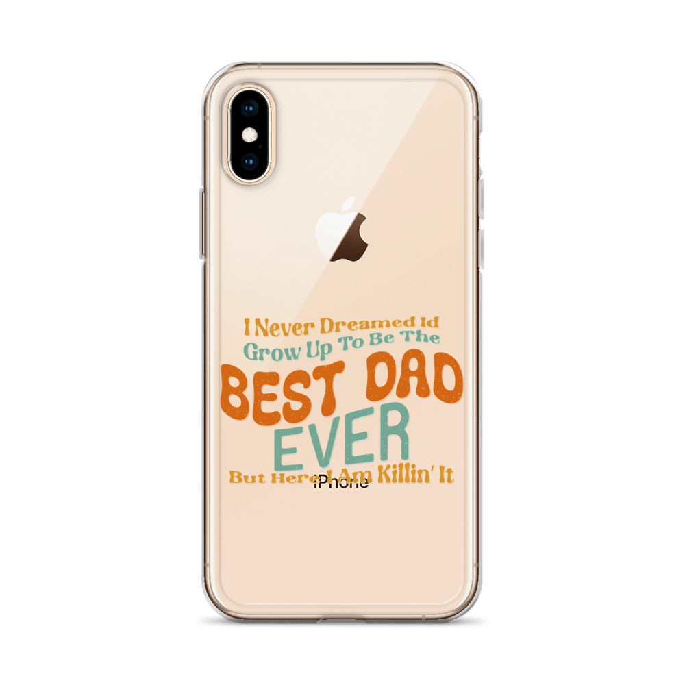 I Never Dreamed I'd Grow Up To Be The Best Dad Ever But Here I'm Killin' It Clear Case for iPhone®