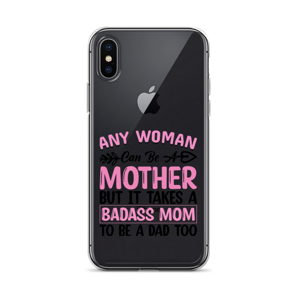 Any Woman Can Be A Mother But It Takes A Badass Mom To Be A Dad Too Clear Case for iPhone®