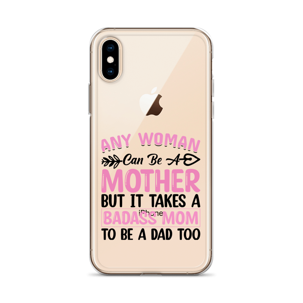 Any Woman Can Be A Mother But It Takes A Badass Mom To Be A Dad Too Clear Case for iPhone®