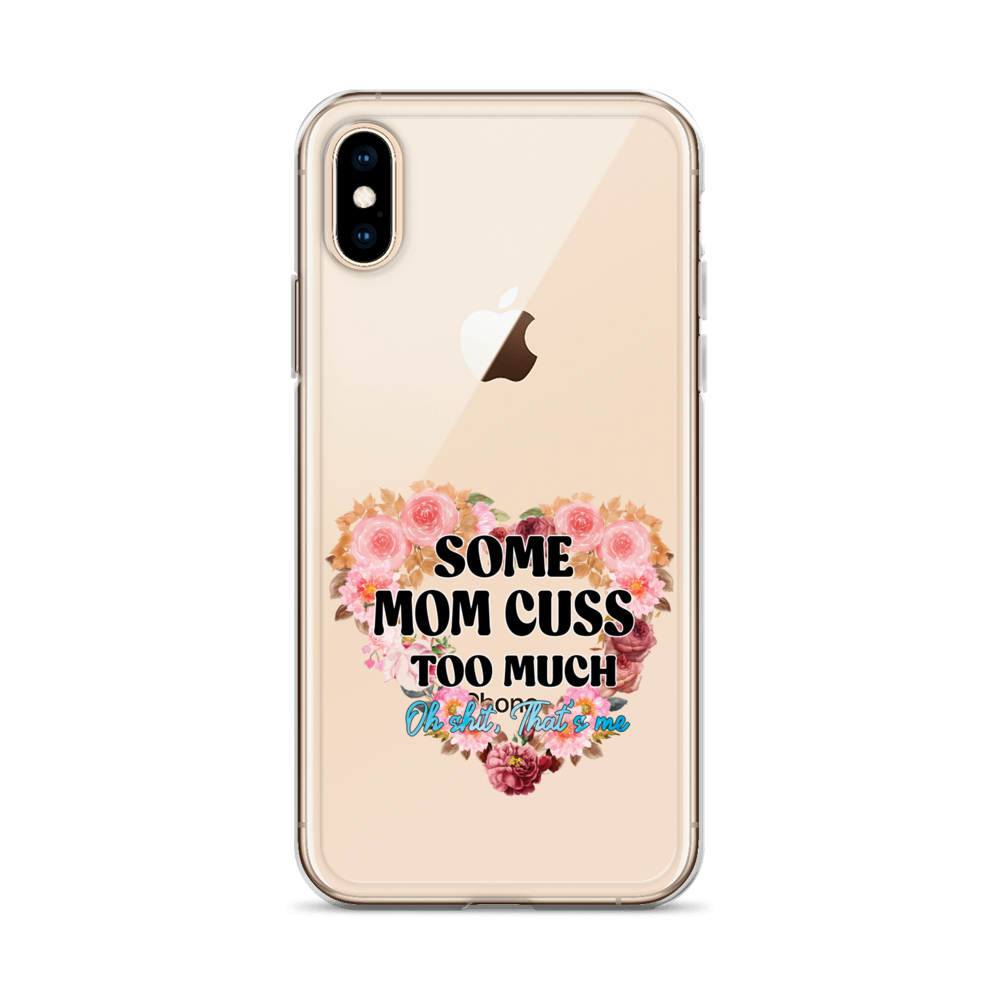 Some Mom Cuss Too Much. Oh Shit, That's Me Clear Case for iPhone®