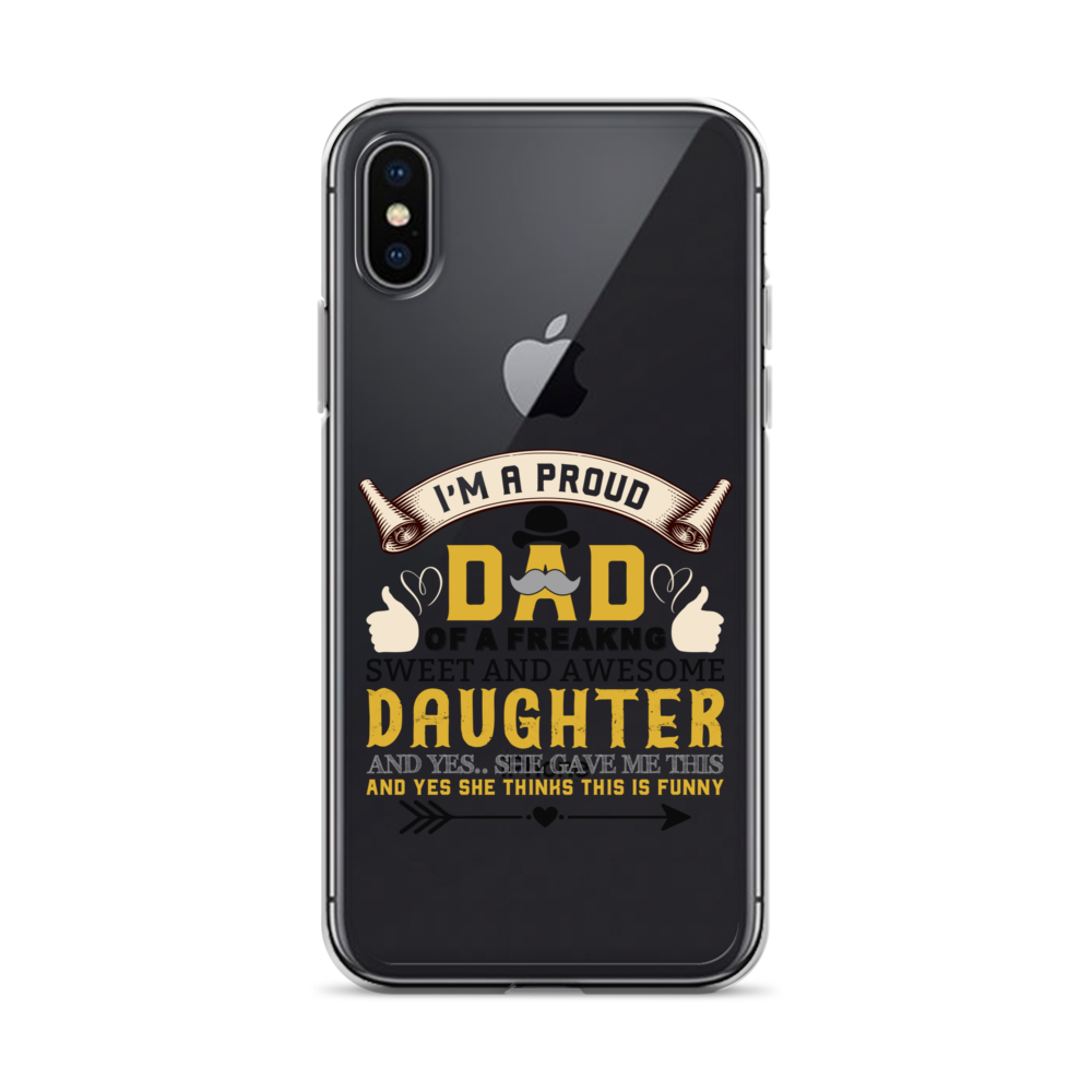 I'm A Proud Dad Of A Freaking Sweet And Awesome Daughter And Yes She Gave Me This And Yes she Thinks This Is Funny Clear Case for iPhone®