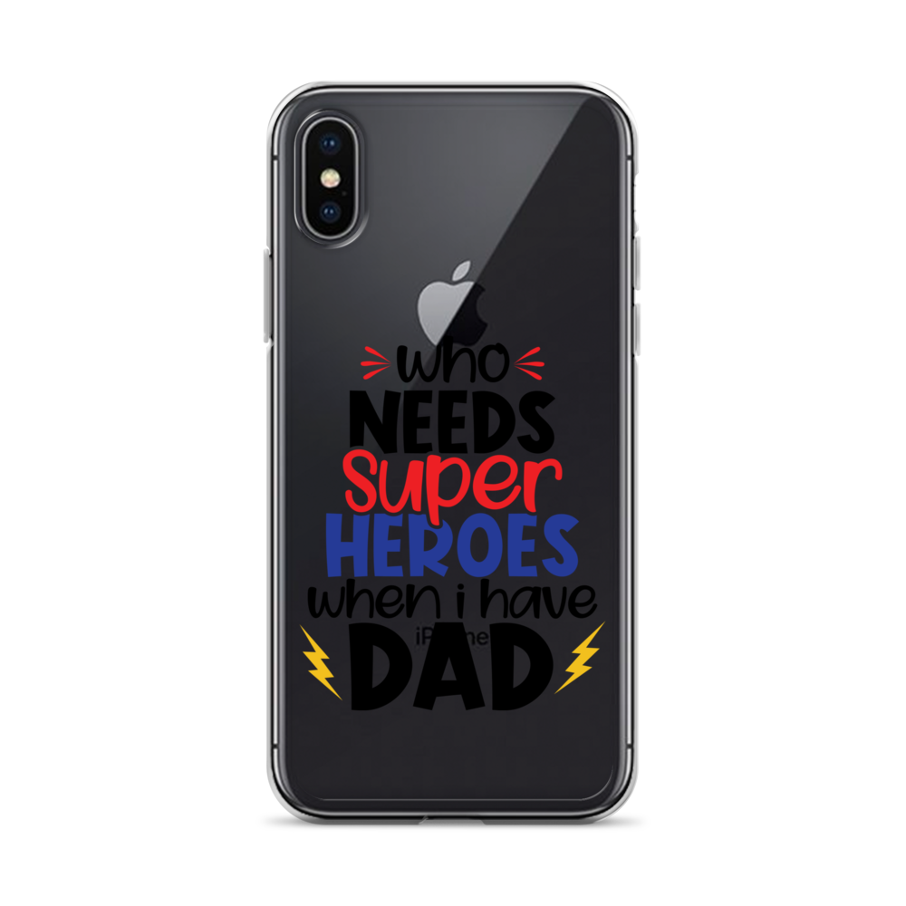 Who Needs Super Heroes When I Have Dad Clear Case for iPhone®