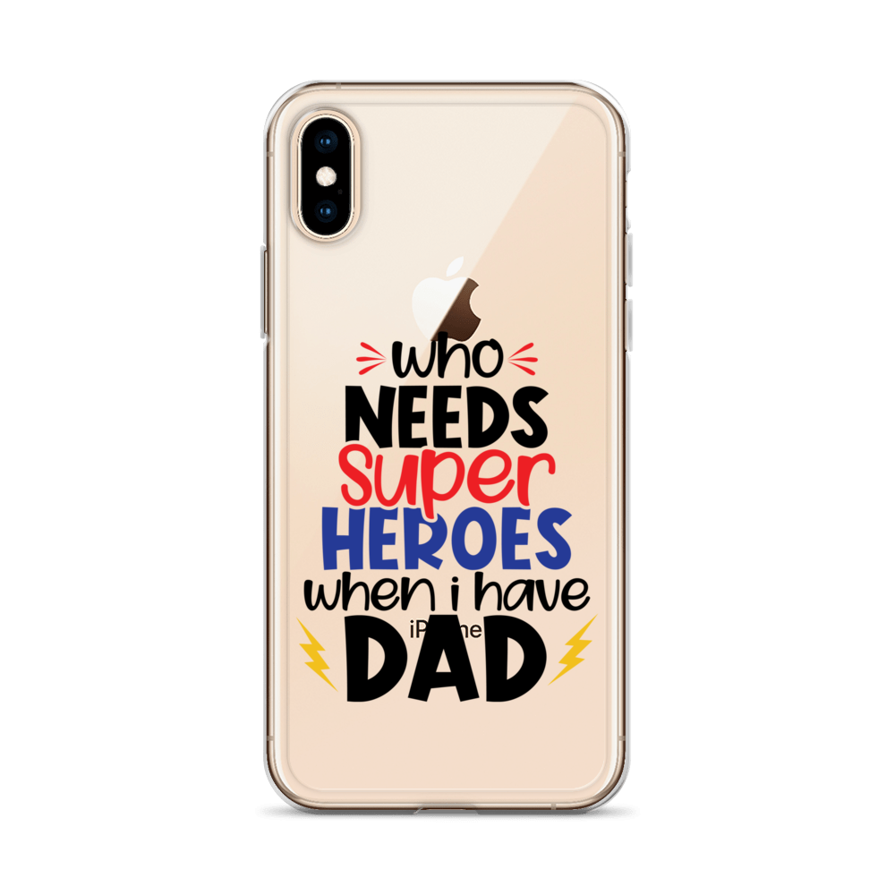 Who Needs Super Heroes When I Have Dad Clear Case for iPhone®