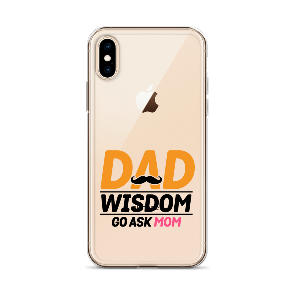 Dad Wisdom Go Ask Mom Clear Case for iPhone®