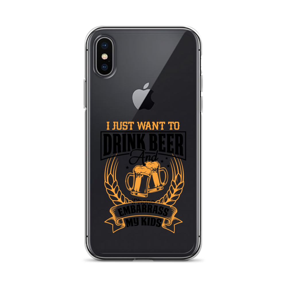 I Just Want To Drink Beer And Embarrass My Kids Clear Case for iPhone®